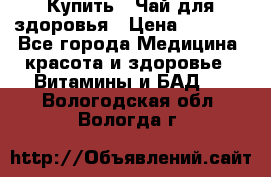 Купить : Чай для здоровья › Цена ­ 1 332 - Все города Медицина, красота и здоровье » Витамины и БАД   . Вологодская обл.,Вологда г.